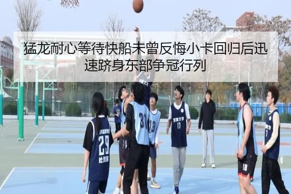 猛龙耐心等待快船未曾反悔小卡回归后迅速跻身东部争冠行列